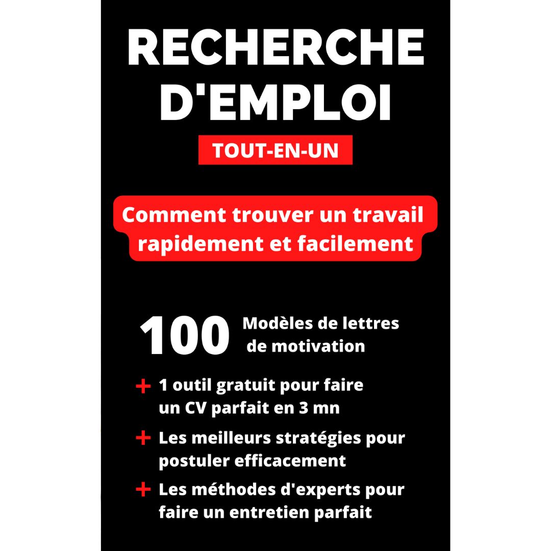 Recherche d'emploi Tout En Un - 100 modèles de lettres de motivation, CV, les méthodes pour postuler efficacement et réussir un entretien d'embauche